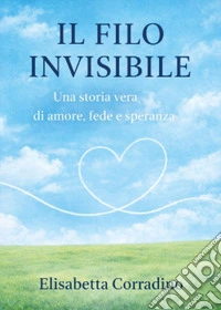 Il filo invisibile. Una storia vera di amore, fede e speranza libro