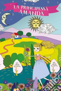 La principessa Amanda. Ediz. illustrata libro