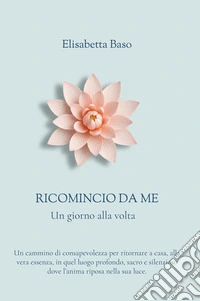 Ricomincio da me. Un giorno alla volta libro