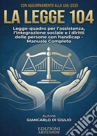 La legge 104. Legge quadro per l'assistenza, l'integrazione sociale e i diritti delle persone con handicap libro