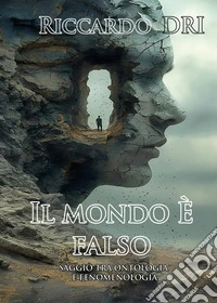 Il mondo è falso. Saggio tra ontologia e fenomenologia libro