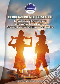 L'educazione nel XXI secolo. Ragazzi e famiglie protagonisti di nuove pratiche educative. Sfide al di fuori delle istituzioni scolastiche libro