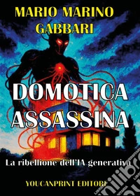 Domotica assassina. La ribellione dell'IA generativa libro