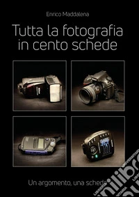 Tutta la fotografia in 100 schede libro