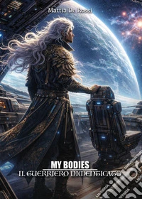Il guerriero dimenticato. My bodies libro