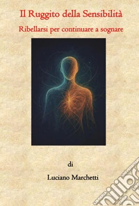 Il ruggito della sensibilità. Ribellarsi per continuare a sognare libro