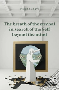 The breath of the eternal in search of the Self beyond the mind libro