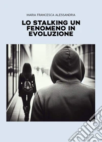 Lo stalking un fenomeno in evoluzione libro
