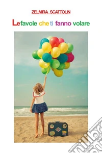 Le favole che ti fanno volare libro