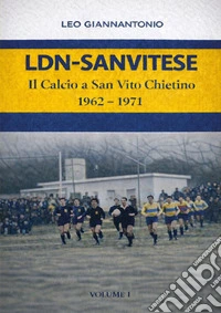 LDN-Sanvitese. Il calcio a S.Vito Chietino. 1962-74 libro
