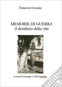 Memorie di guerra. Il desiderio della vita libro
