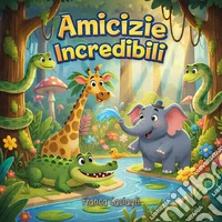 Amicizie incredibili. Ediz. a colori libro