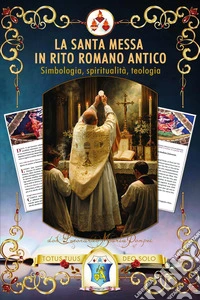 La santa Messa in rito romano antico. Simbologia, spiritualità, teologia libro