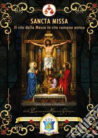 Sancta Missa. Il rito della Messa in rito romano antico. Ediz. italiana e latina libro
