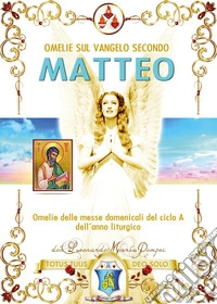 Omelie sul Vangelo secondo Matteo. Omelie delle messe domenicali del ciclo A dell'anno liturgico libro