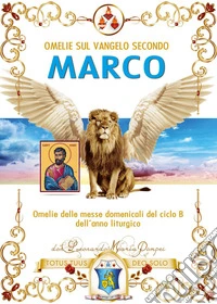 Omelie sul Vangelo secondo Marco. Omelie delle messe domenicali del ciclo B dell'anno liturgico libro