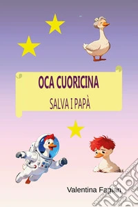 Oca Cuoricina salva i papà. Ediz. illustrata libro