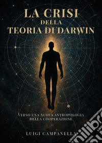 La crisi della teoria di Darwin. Verso una nuova antropologia della cooperazione libro
