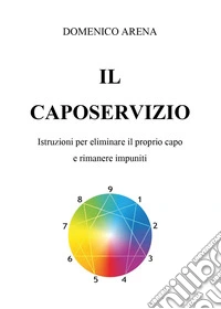 Il caposervizio. Istruzioni per eliminare il proprio capo e rimanere impuniti libro
