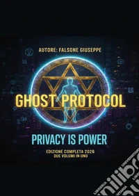 Ghost protocol. L'architettura definitiva dell'invisibilità digitale
