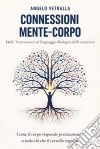 Connessioni mente-corpo. Dalle neuroscienze al linguaggio biologico delle emozioni libro