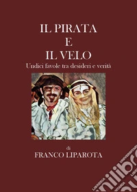 Il pirata e il velo. Undici favole tra desideri e verità libro