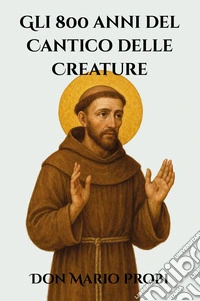 Gli 800 anni del Cantico delle Creature. Il francescanesimo nella società contemporanea libro