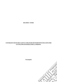 Counseling socio-educativo e strategie di intervento inclusive per lo sviluppo integrale della persona libro