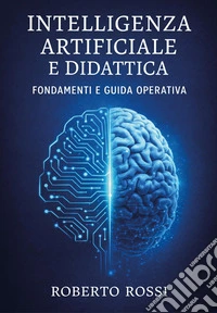 Intelligenza artificiale e didattica. Fondamenti e guida operativa libro