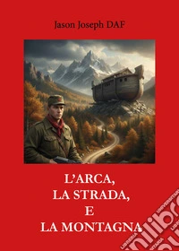 L'arca, la strada e la montagna libro