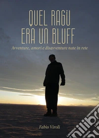 Quel ragù era un bluff. Avventure, amori e disavventure nate in rete libro