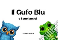 Il Gufo Blu e i suoi amici. Ediz. a colori libro