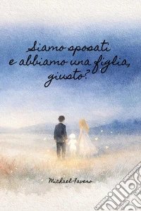 Siamo sposati e abbiamo una figlia, giusto? libro