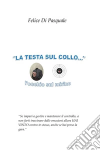 La testa sul collo... L'occhio sul mirino libro
