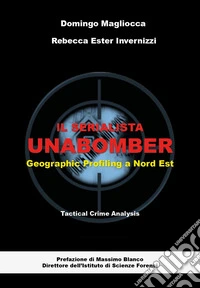 Il serialista Unabomber. Geographic profiling a nord est libro