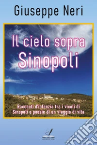Il cielo sopra Sinopoli. Racconti d'infanzia tra i vicoli di Sinopoli e poesie di un viaggio di vita libro