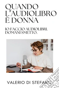 Quando l'audiolibro è donna: io faccio audiolibri. Domani smetto libro