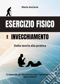 Esercizio fisico e invecchiamento. Dalla teoria alla pratica libro