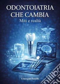 Odontoiatria che cambia. Miti e realtà libro