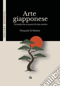 Arte giapponese. Un'analisi da un punto di vista estetico libro