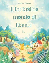Il fantastico mondo di Bianca libro