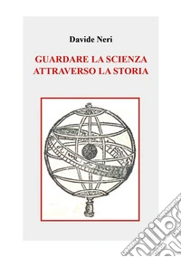 Guardare la scienza attraverso la storia libro