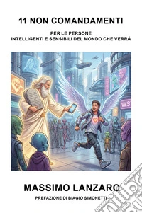 11 non comandamenti. Condivisione di pensieri per le persone sensibili e intelligenti del mondo che verrà libro