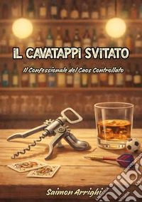 Il cavatappi svitato. Il confessionale del caos controllato libro