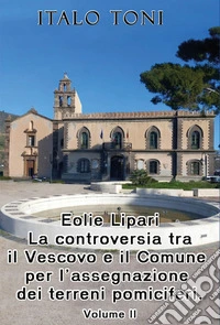 Eolie Lipari. La controversia tra il vescovo e il Comune per l'assegnazione dei terreni pomiciferi. Vol. 2 libro