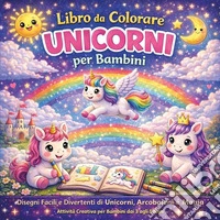 Libro da colorare. Unicorni per bambini. Ediz. illustrata libro