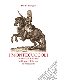 I Montecuccoli al servizio di Stati esteri nelle guerre d'Europa in età moderna