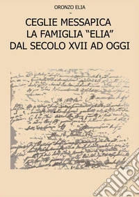 Ceglie Messapica. La famiglia Elia dal secolo XVII ad oggi