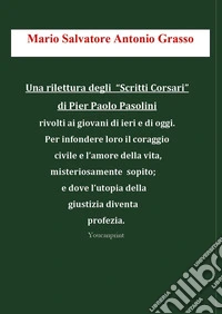 Una rilettura degli «Scritti Corsari» di Pier Paolo Pasolini rivolti ai giovani di ieri e di oggi per infondere loro il coraggio civile e l'amore della vita, misteriosamente sopito; e dove l'utopia della giustizia diventa profezia libro