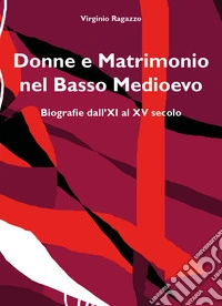 Donne e matrimonio nel basso Medioevo. Biografie dall'XI al XV secolo libro
